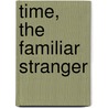 Time, The Familiar Stranger door J.T. Fraser