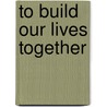 To Build Our Lives Together door Allison Dorsey