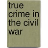 True Crime In The Civil War door Tobin T. Buhk