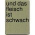 Und das Fleisch ist schwach