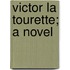 Victor La Tourette; A Novel