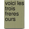 Voici les Trois Freres Ours by Marie-Helene Delval