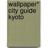 Wallpaper* City Guide Kyoto by Wallpaper*