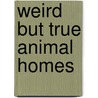 Weird But True Animal Homes by Carmen Bredeson