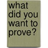What Did You Want to Prove? by Barbara Somerville