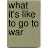 What It's Like to Go to War door Karl Marlantes