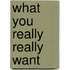What You Really Really Want
