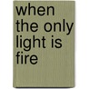When The Only Light Is Fire door Saeed Jones
