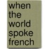 When The World Spoke French