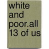 White and Poor.All 13 of Us door Blanchard John