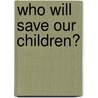 Who Will Save Our Children? by Michael J. Morris