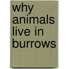 Why Animals Live in Burrows by Valerie J. Weber