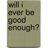 Will I Ever Be Good Enough? by Ph.D. McBride Karyl