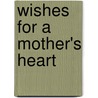 Wishes for a Mother's Heart by Tricia Lavoice