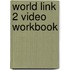 World Link 2 Video Workbook
