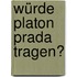 Würde Platon Prada tragen?