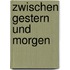 Zwischen Gestern Und Morgen