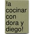 !A Cocinar Con Dora Y Diego!