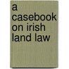 A Casebook On Irish Land Law door J.C.W. Wylie