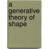 A Generative Theory Of Shape by Michael Leyton