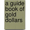 A Guide Book of Gold Dollars door Q. David Bowers
