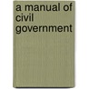 A Manual Of Civil Government door Henry C. Northam