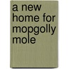 A New Home for Mopgolly Mole door Jack Tobias