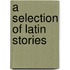 A Selection Of Latin Stories