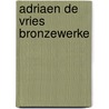 Adriaen De Vries Bronzewerke door Carolina Franzen