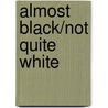 Almost Black/Not Quite White by Michael L. Jackson