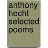 Anthony Hecht Selected Poems by Mr Anthony Hecht
