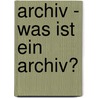 Archiv - Was Ist Ein Archiv? door Siham Butakmani