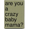 Are You A  Crazy  Baby Mama? by Melanie Bent