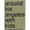 Around Los Angeles With Kids by Lisa Oppenheimmer