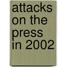 Attacks On The Press In 2002 door Committee to Protect Journalists