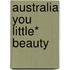 Australia You Little* Beauty