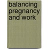 Balancing Pregnancy And Work door Nancy W. Hall