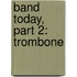 Band Today, Part 2: Trombone