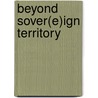 Beyond Sover(e)ign Territory door Thom Kuehls