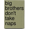 Big Brothers Don't Take Naps by Louise Borden