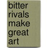Bitter Rivals Make Great Art door Robert Baggs