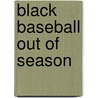 Black Baseball Out Of Season door William F. McNeil