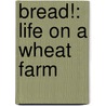 Bread!: Life On A Wheat Farm door Ruth Owen