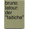 Bruno Latour: Der "Faitiche" door Anna Zacharias