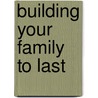 Building Your Family To Last door Kari Torjesen Malcolm