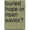 Buried Hope Or Risen Savior? by Charles Quarles