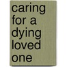 Caring for a Dying Loved One door Bob Fischer