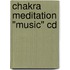 Chakra Meditation "Music" Cd