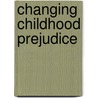 Changing Childhood Prejudice door Miriam M. Davidson