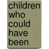 Children Who Could Have Been door William M. Epstein